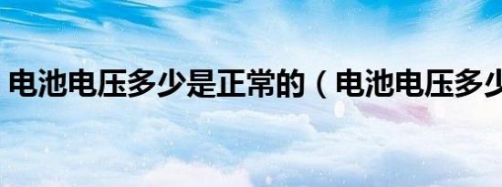 电池电压多少是正常的（电池电压多少正常）