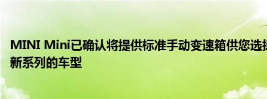 MINI Mini已确认将提供标准手动变速箱供您选择 以提供最新系列的车型