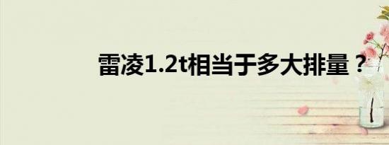 雷凌1.2t相当于多大排量？