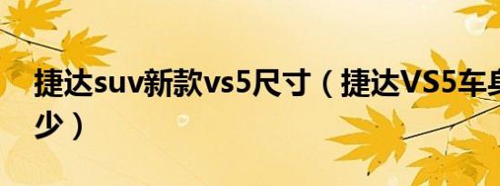 捷达suv新款vs5尺寸（捷达VS5车身尺寸多少）