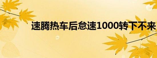 速腾热车后怠速1000转下不来