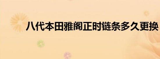 八代本田雅阁正时链条多久更换？