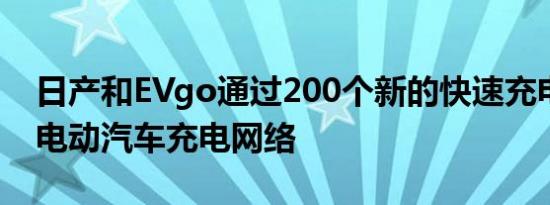 日产和EVgo通过200个新的快速充电器扩大电动汽车充电网络