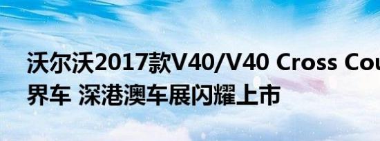 沃尔沃2017款V40/V40 Cross Country越界车 深港澳车展闪耀上市