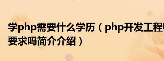 学php需要什么学历（php开发工程师有学历要求吗简介介绍）