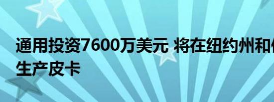 通用投资7600万美元 将在纽约州和俄亥俄州生产皮卡