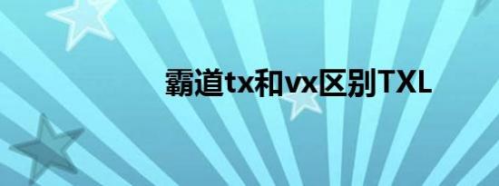 霸道tx和vx区别TXL