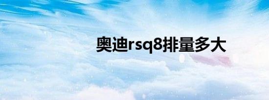 奥迪rsq8排量多大