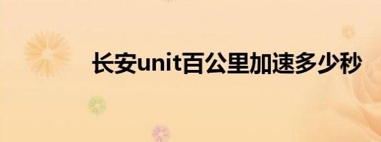 长安unit百公里加速多少秒