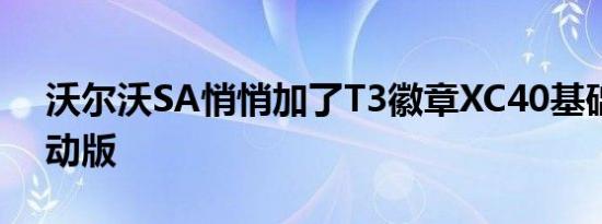 沃尔沃SA悄悄加了T3徽章XC40基础版的自动版