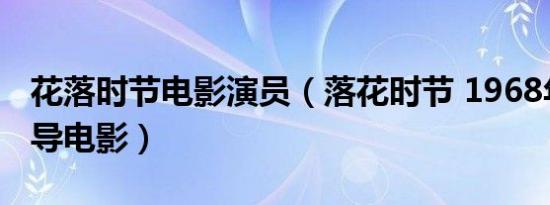 花落时节电影演员（落花时节 1968年潘垒执导电影）