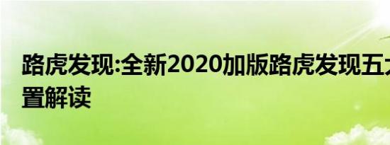 路虎发现:全新2020加版路虎发现五大性能配置解读