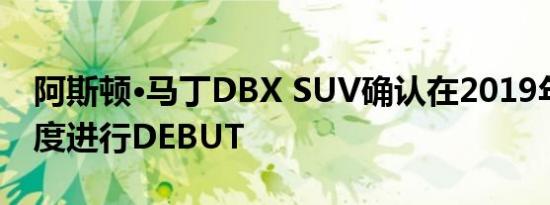 阿斯顿·马丁DBX SUV确认在2019年第四季度进行DEBUT