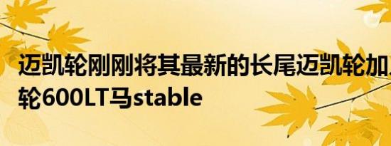 迈凯轮刚刚将其最新的长尾迈凯轮加入了迈凯轮600LT马stable