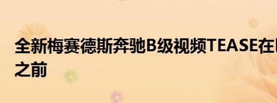 全新梅赛德斯奔驰B级视频TEASE在巴黎亮相之前