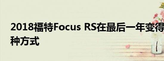 2018福特Focus RS在最后一年变得更好的3种方式