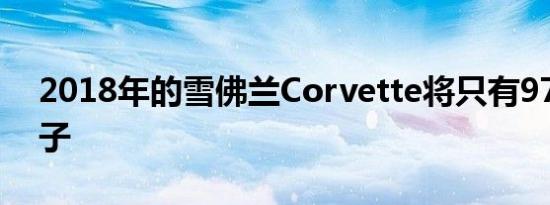 2018年的雪佛兰Corvette将只有9700个例子