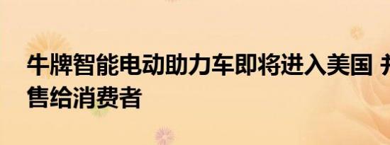 牛牌智能电动助力车即将进入美国 并直接销售给消费者