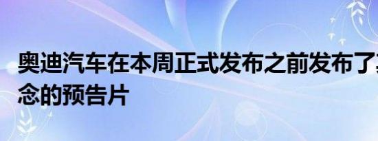 奥迪汽车在本周正式发布之前发布了其最新概念的预告片