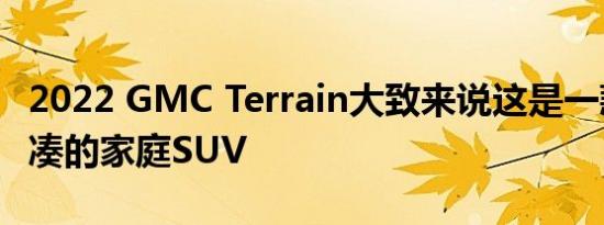 2022 GMC Terrain大致来说这是一款漂亮紧凑的家庭SUV