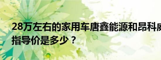 28万左右的家用车唐鑫能源和昂科威的官方指导价是多少？