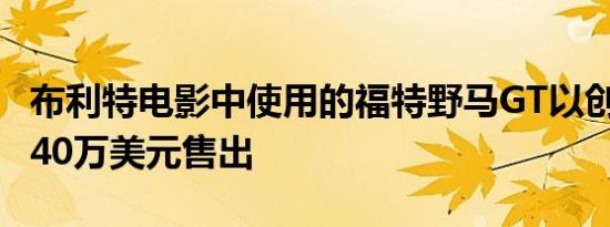 布利特电影中使用的福特野马GT以创纪录的340万美元售出