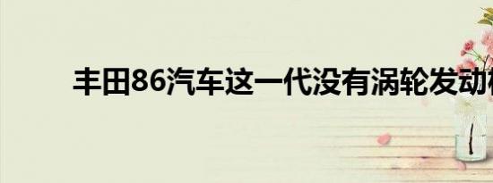 丰田86汽车这一代没有涡轮发动机