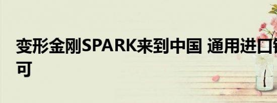 变形金刚SPARK来到中国 通用进口销售斯帕可