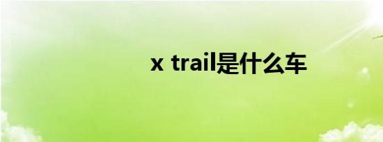 x trail是什么车