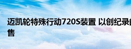 迈凯轮特殊行动720S装置 以创纪录的价格出售