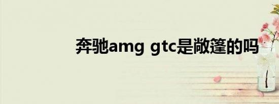 奔驰amg gtc是敞篷的吗