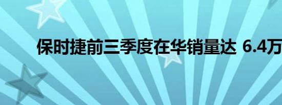 保时捷前三季度在华销量达 6.4万台