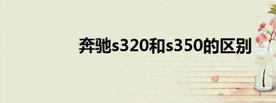 奔驰s320和s350的区别