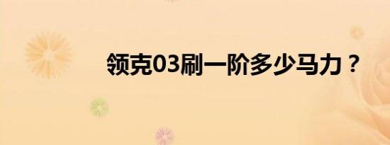 领克03刷一阶多少马力？