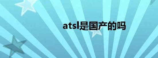 atsl是国产的吗