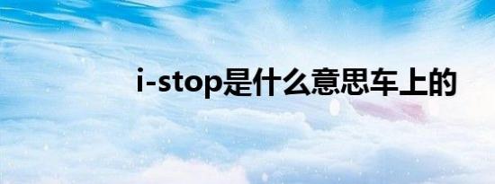 i-stop是什么意思车上的