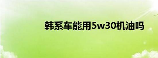 韩系车能用5w30机油吗