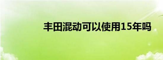 丰田混动可以使用15年吗