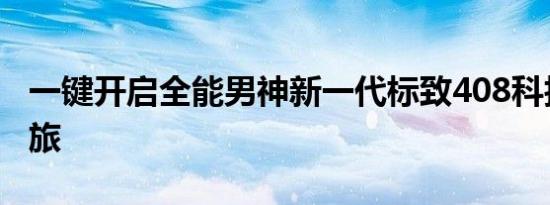 一键开启全能男神新一代标致408科技驾享之旅