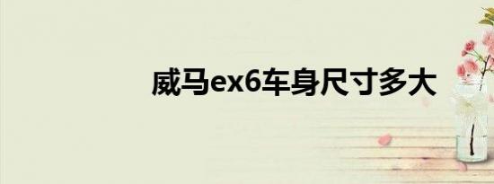 威马ex6车身尺寸多大