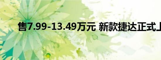 售7.99-13.49万元 新款捷达正式上市