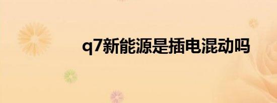 q7新能源是插电混动吗