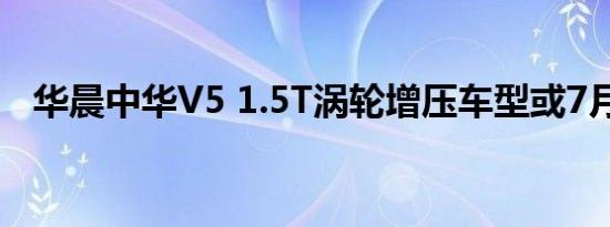 华晨中华V5 1.5T涡轮增压车型或7月上市