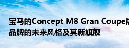 宝马的Concept M8 Gran Coupe展示了该品牌的未来风格及其新旗舰