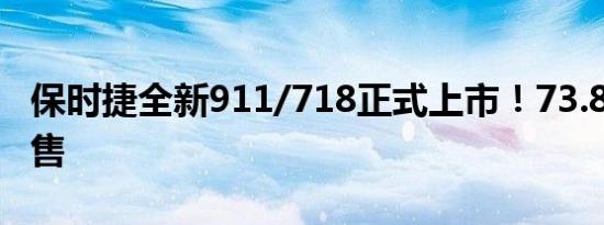 保时捷全新911/718正式上市！73.80万元起售