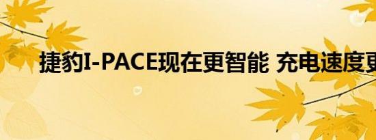 捷豹I-PACE现在更智能 充电速度更快