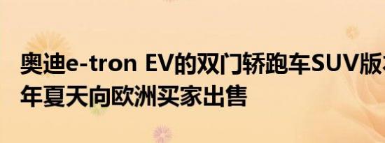 奥迪e-tron EV的双门轿跑车SUV版本将于明年夏天向欧洲买家出售