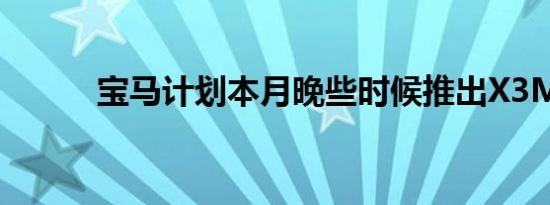 宝马计划本月晚些时候推出X3M