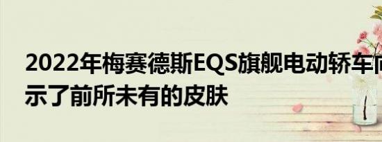 2022年梅赛德斯EQS旗舰电动轿车向我们展示了前所未有的皮肤