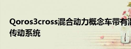 Qoros3cross混合动力概念车带有混合动力传动系统